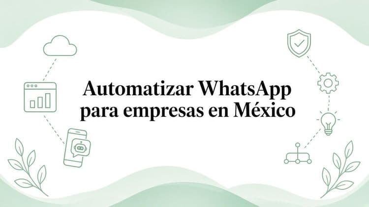 Automatizar WhatsApp: guía práctica para empresas en México