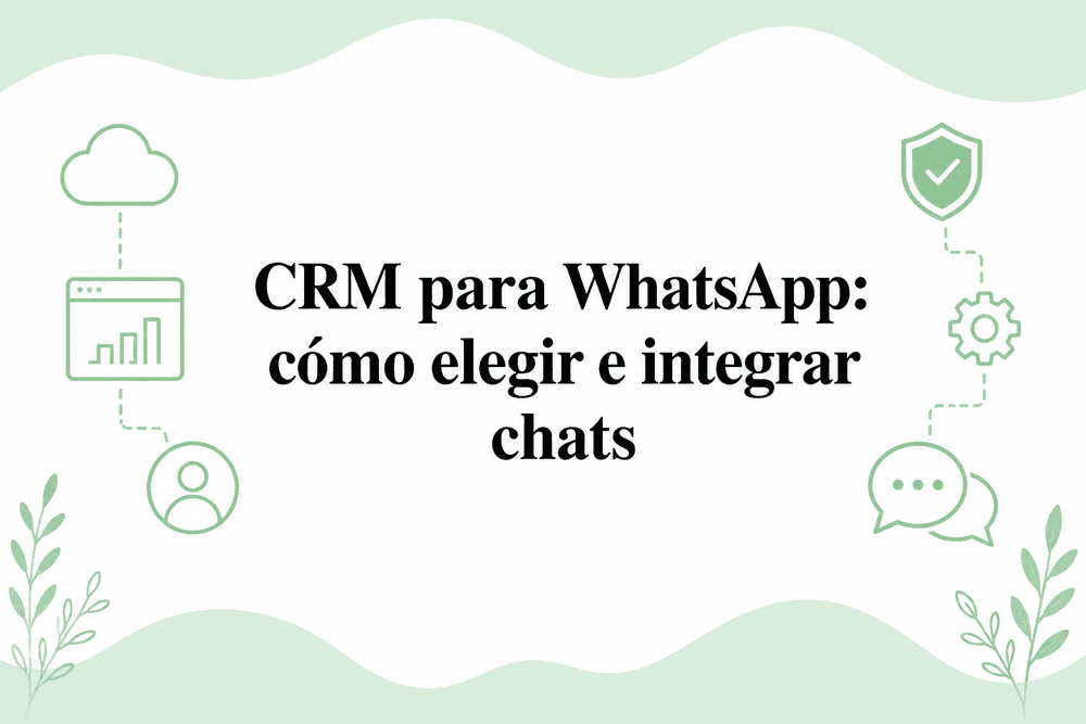 CRM para WhatsApp: cómo elegir el mejor CRM e integrar chats en México