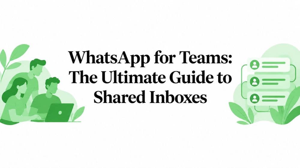 WhatsApp for Teams: The Ultimate Guide to Shared Inboxes