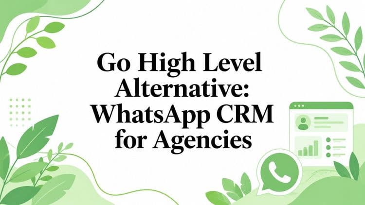 Go High Level Alternative: WhatsApp CRM for Agencies