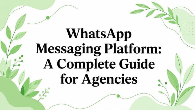 WhatsApp Messaging Platform: A Complete Guide for Agencies