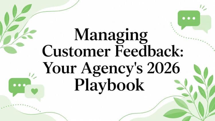 Managing Customer Feedback: Your Agency’s 2026 Playbook