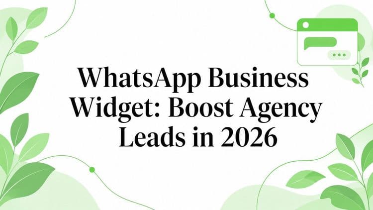 WhatsApp Business Widget: Boost Agency Leads in 2026