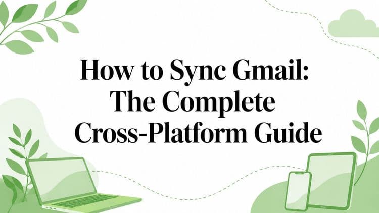 How to Sync Gmail: The Complete Cross-Platform Guide