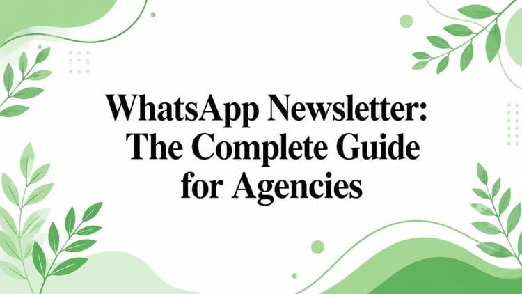 WhatsApp Newsletter: The Complete Guide for Agencies