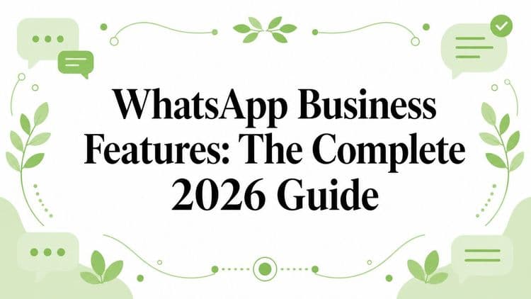 WhatsApp Business Features: The Complete 2026 Guide